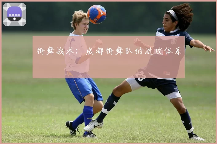 街舞战术：成都街舞队的进攻体系